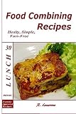 Food combining recipes. 30 Lunch menus. Healthy, simple and fuss-free recipes (Food Combining Cookbo Food combining recipes. 30 Lunch menus. Healthy, simple and fuss-free recipes (Food Combining Cookbo