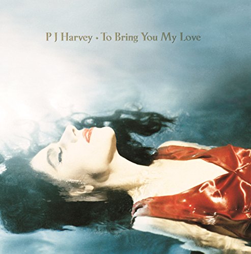 To Bring You My Love by P J Harvey
