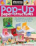 Pop-Up Paper Structures: The Beginner's Guide to Creating 3-D Elements for Books, Cards & More