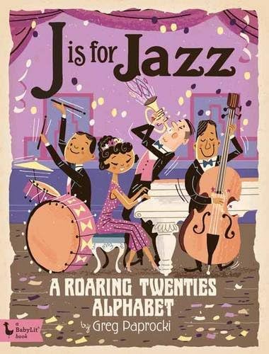 J Is for Jazz: A Roaring Twenties Alphabet (BabyLit) Board book โ February 7, 2017