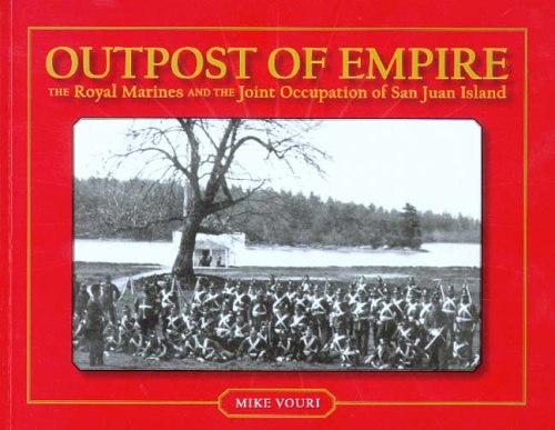 Outpost of Empire: The Royal Marines and the Joint Occupation of San Juan Island