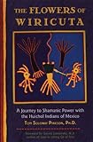 The Flowers of Wiricuta: A Journey to Shamanic Power with the Huichol Indians of Mexico by Tom Soloway Pinkson Ph.D.