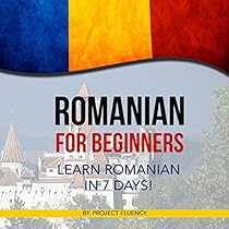 Romanian for Beginners: Learn Romanian in 7 days! Romanian for Beginners: Learn Romanian in 7 days!