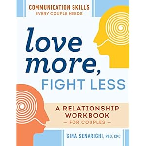 Love More, Fight Less: Communication Skills Every Couple Needs: A Relationship Workbook for Couples