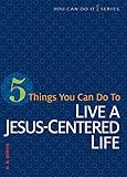 5 Things You Can Do to Live a Jesus-Centered Life (You Can Do It!) by 