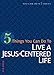 5 Things You Can Do to Live a Jesus-Centered Life (You Can Do It!) by 