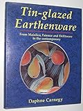 Tin-Glazed Earthenware: From Maiolica, Faience and Delftware to the Contemporary by