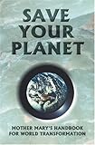 Save Your Planet: Mother Mary's Handbook for World Transformation by Kim Michaels