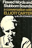 Flawed Words and Stubborn Sounds : A Conversation with Elliott Carter, Edwards, Allen, 0393021599