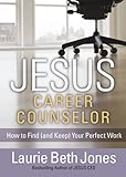 JESUS, Career Counselor: How to Find (and Keep) Your Perfect Work
