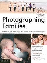 Photographing Families: Use Natural Light, Flash, Posing, and More to Create Professional Images