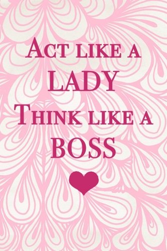 Act like a lady think like a boss: 6x10 notebook, inspirational journal, gift