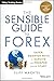 The Sensible Guide to Forex: Safer, Smarter Ways to Survive and Prosper from the Start