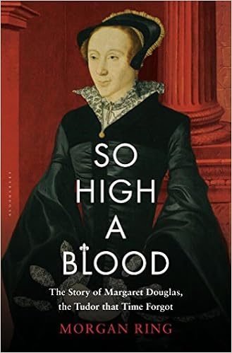 So High A Blood The Story Of Margaret Douglas The Tudor That Time Forgot Ring Morgan 9781632866059 Amazon Com Books