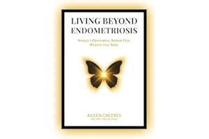 Living Beyond Endometriosis: Reduce Inflammation, Relieve Pain, Restore Your Body
