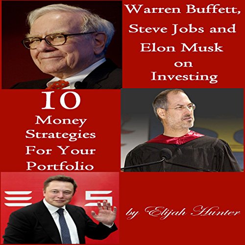Warren Buffett, Steve Jobs, and Elon Musk on Investing: 10 Money Strategies for Your Portofolio