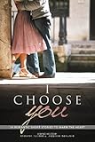 I Choose You: 38 Romantic Short Stories to Warm the Heart by