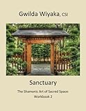 Sanctuary: The Shamanic Art of Sacred Space: Workbook 2 (Volume 2) by Gwilda Wiyaka CSI