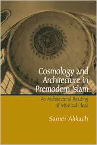 Cosmology And Architecture In Premodern Islam An