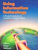 Using Information Technology : A Practical Introduction to Computers and Communications, Williams, Brian and Sawyer, Stacey C., 0256209812