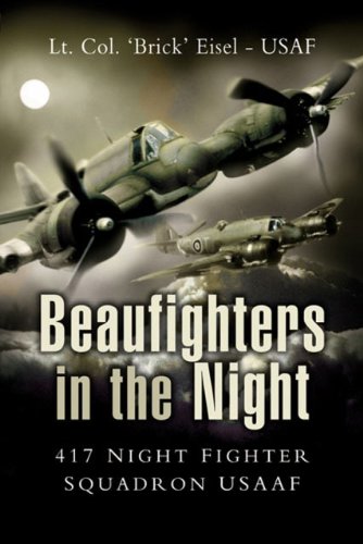 Beaufighters in the Night: 417 Night Fighter Squadron USAAF by Lt Col Brick Eisel USAF