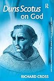 Duns Scotus on God (Ashgate Studies in the History of Philosophical Theology)