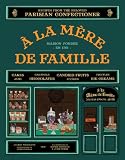 A la Mere de Famille: Recipes from the Beloved Parisian Confectioner A la Mere de Famille: Recipes from the Beloved Parisian Confectioner