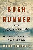 Bush Runner: The Adventures of Pierre-Esprit Radisson (Untold Lives Series) by Mark Bourrie
