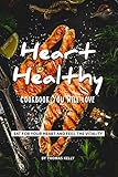 Heart-Healthy Cookbook You Will Love: Eat for Your Heart and Feel the Vitality by