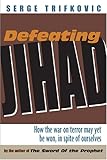 Defeating Jihad: How the war on terror may yet be won, in spite of ourselves