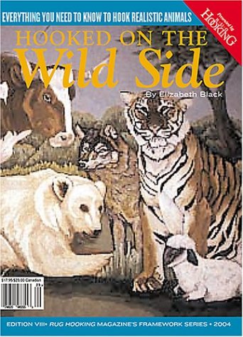 Hooked on the Wild Side: Everything You Need to Know To Hook Realistic Animals (Rug Hooking Magazine's Framework) by Elizabeth Black