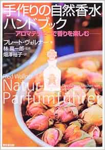手作りの自然香水ハンドブック アロマテラピーで香りを楽しむ Fred Wollner Amazon Com Books