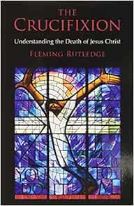 The Crucifixion Understanding The Death Of Jesus Christ Rutledge Fleming 9780802875341 Amazon Com Books