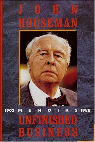 Unfinished Business: Memoirs: 1902-1988 by John Houseman