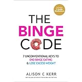 The Binge Code: 7 Unconventional Keys to End Binge Eating and Lose Excess Weight (+Bonus Audios)