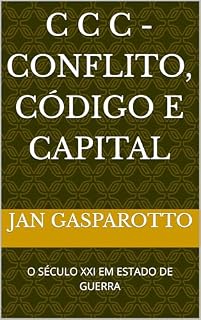 Livro C C C - CONFLITO, CÓDIGO E CAPITAL: O SÉCULO XXI EM ESTADO DE GUERRA