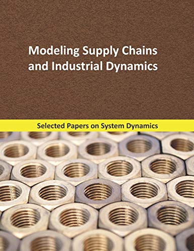 Modeling Supply Chains and Industrial Dynamics: Selected papers on ...