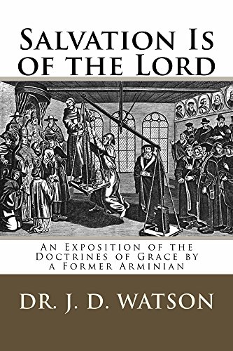 Salvation Is of the Lord: An Exposition of the Doctrines of Grace By a Former Arminian by J. Watson