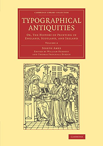 Typographical Antiquities: Or, The History of Printing in England, Scotland, and Ireland (Cambridge by Joseph Ames