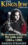 The King's Jew. Book Two: In the shadow of the king. The middle years. 1265 to 1274. by Darius Stransky