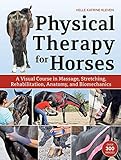 Physical Therapy for Horses: A Visual Course in Massage, Stretching, Rehabilitation, Anatomy, and Biomechanics by 