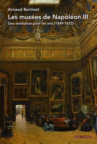 Download Les musées de Napoléon III : Une institution pour les arts (1849-1872)