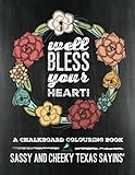 Sassy and Cheeky Texas Sayins': A Chalkboard Colouring Book: Well Bless Your Heart: A Unique Humorous Adult Colouring Book For Men, Ladies & Teens ... Stress Relief & Art Colour Therapy) by