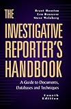 The Investigative Reporter's Handbook: A Guide to Documents, Databases and Techniques