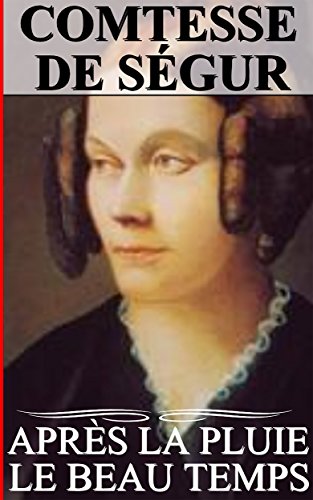 APRÈS LA PLUIE, LE BEAU TEMPS (French Edition) by Sophie Rostopchine (Comtesse de Ségur)