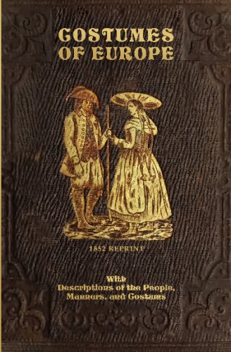 Costumes Of Europe - 1852 Reprint: With Descriptions Of The People, Manners, And Customs
