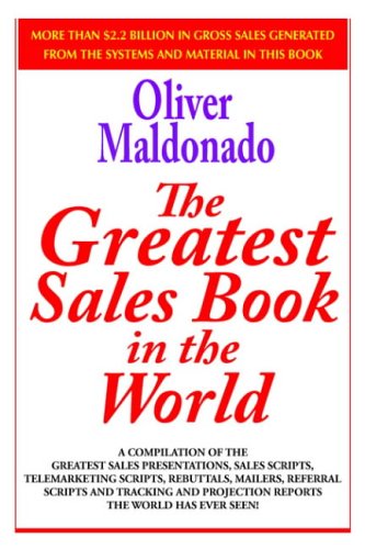 The Greatest Salesbook in the World: A Compilation of the Greatest Sales Presentations, Sales Scripts, Telemarketing Scripts, Rebuttals, Mailers, Refe