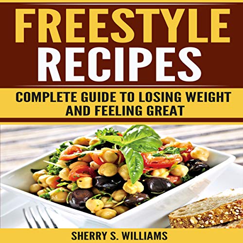 Freestyle Recipes: Complete Guide to Losing Weight and Feeling Great by Sherry S. Williams