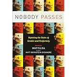 Nobody Passes: Rejecting the Rules of Gender and Conformity