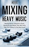 Mixing Heavy Music: Mixing advice tailored to rock and metal that will help take your mixes to the n by 